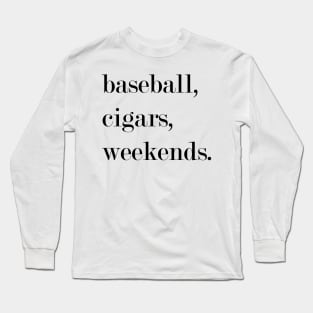 Baseball, Cigars, Weekends. Long Sleeve T-Shirt